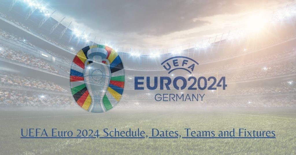 UEFA Euro 2024 Schedule, Dates, Teams and Fixtures